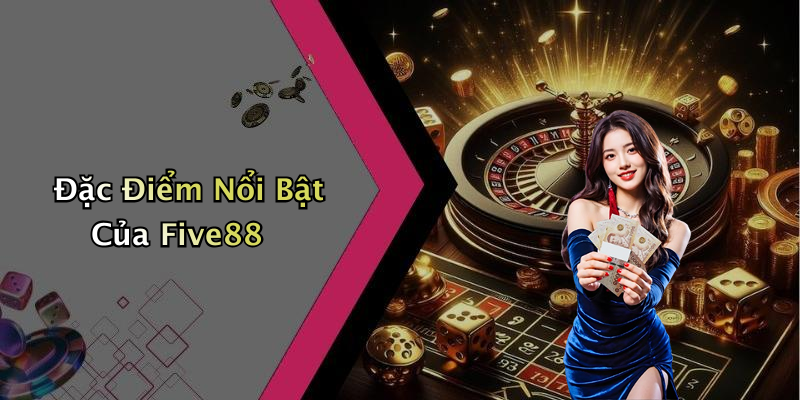 Đặc Điểm Nổi Bật Của Five88