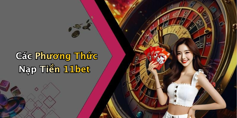 Các Phương Thức Nạp Tiền 11bet