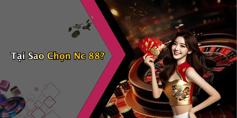 Tại Sao Chọn Nc 88?