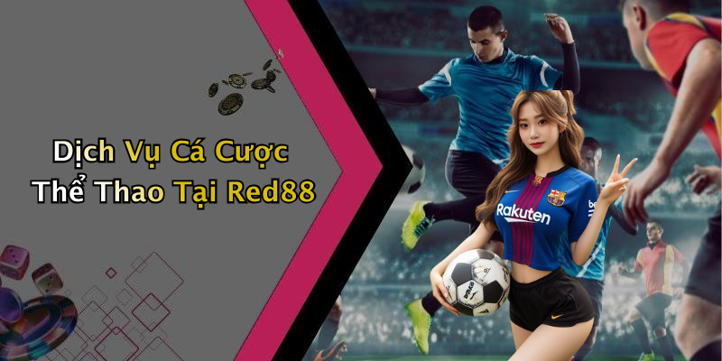 Dịch Vụ Cá Cược Thể Thao Tại Red88
