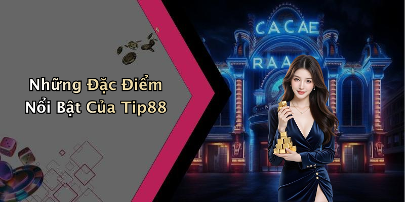 Những Đặc Điểm Nổi Bật Của Tip88