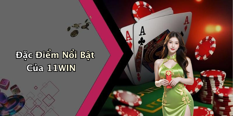 Đặc Điểm Nổi Bật Của 11WIN