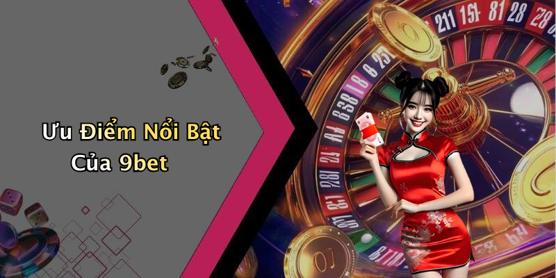 Ưu Điểm Nổi Bật Của 9bet