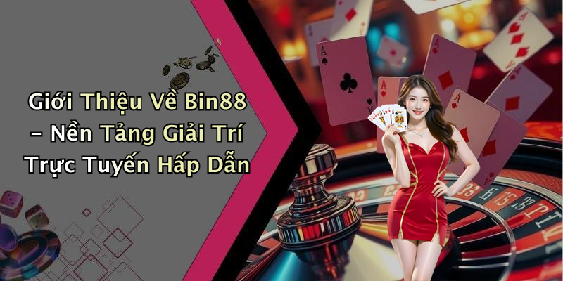 Giới Thiệu Về Bin88 - Nền Tảng Giải Trí Trực Tuyến Hấp Dẫn