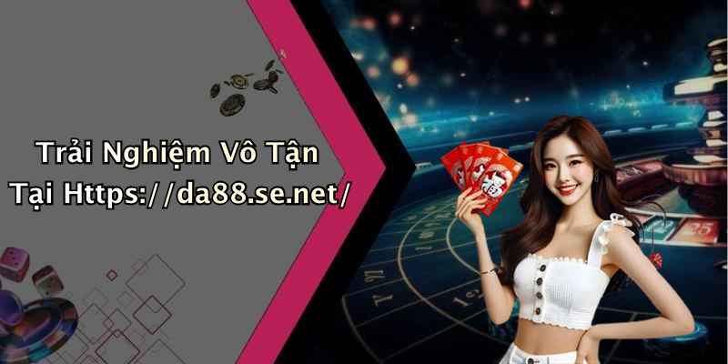Trải Nghiệm Vô Tận Tại Https://da88.se.net/