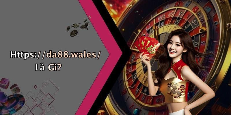 Https://da88.wales/ Là Gì?