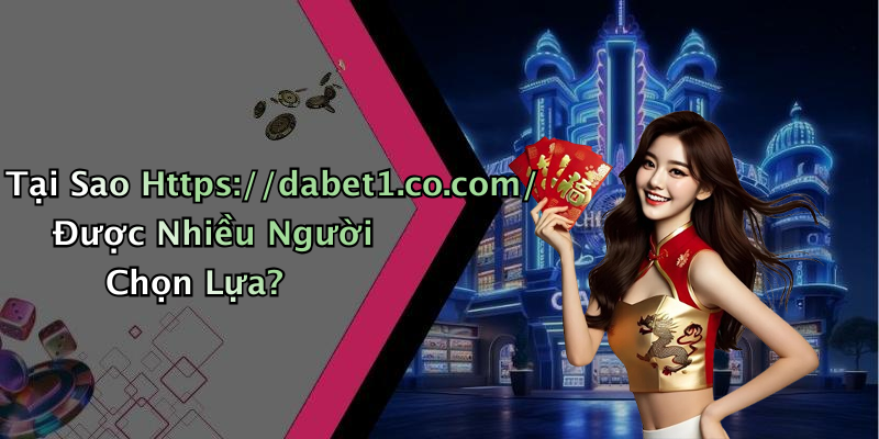 Tại Sao Https://dabet1.co.com/ Được Nhiều Người Chọn Lựa?