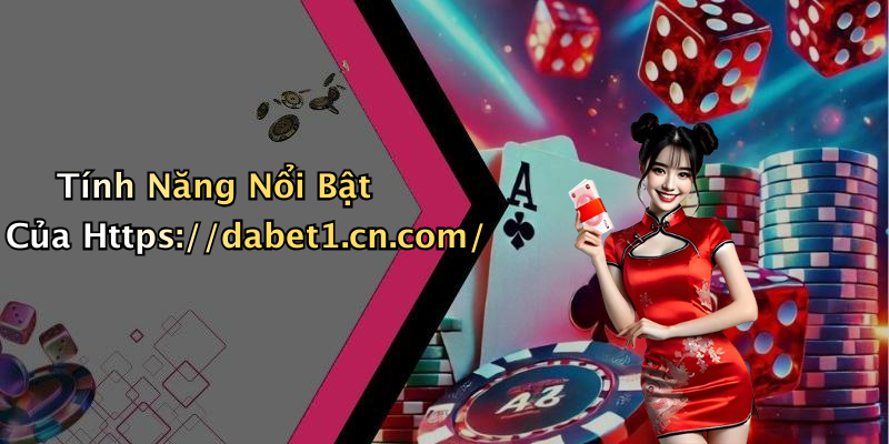 Tính Năng Nổi Bật Của Https://dabet1.cn.com/