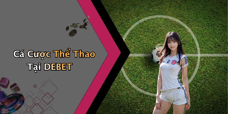 Cá Cược Thể Thao Tại DEBET