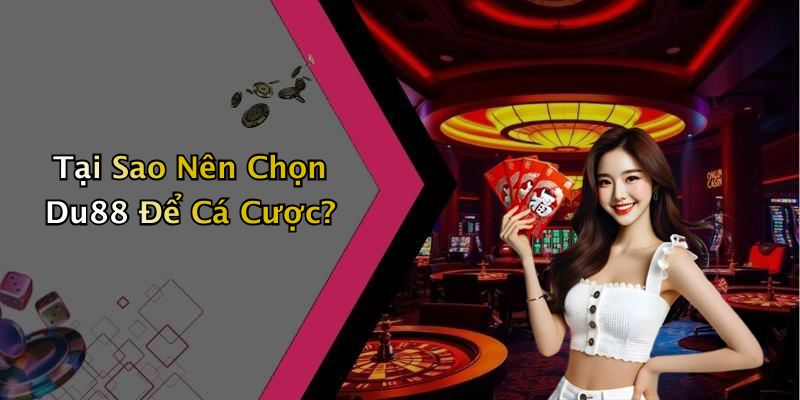 Tại Sao Nên Chọn Du88 Để Cá Cược?