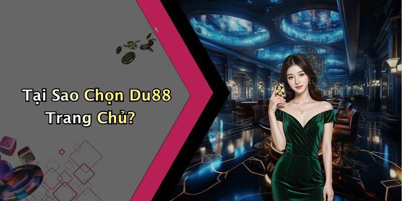 Tại Sao Chọn Du88 Trang Chủ?