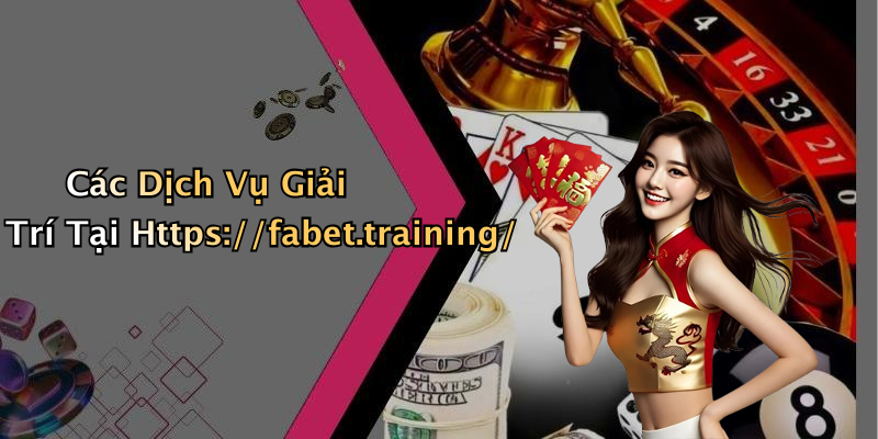 Các Dịch Vụ Giải Trí Tại Https://fabet.training/