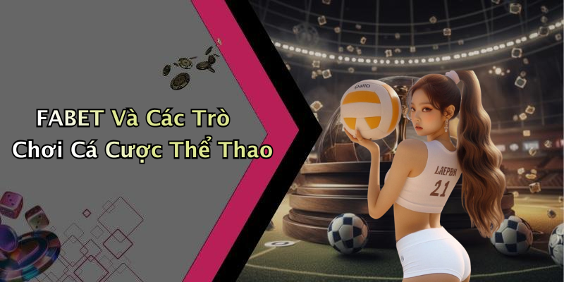 FABET Và Các Trò Chơi Cá Cược Thể Thao
