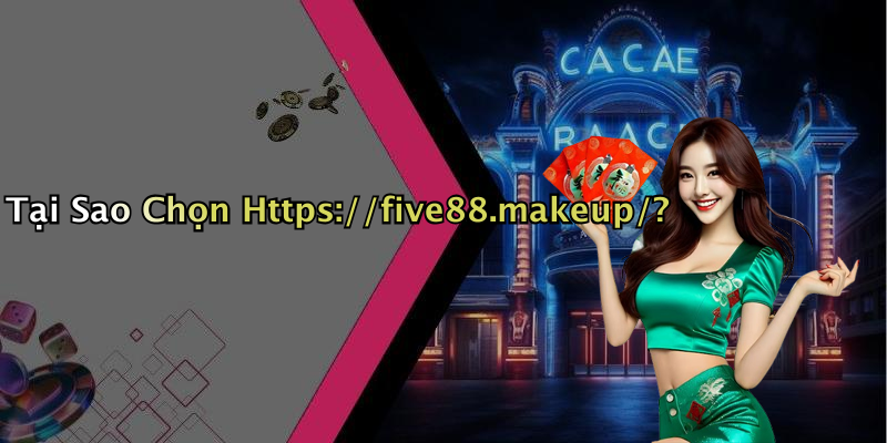Tại Sao Chọn Https://five88.makeup/?