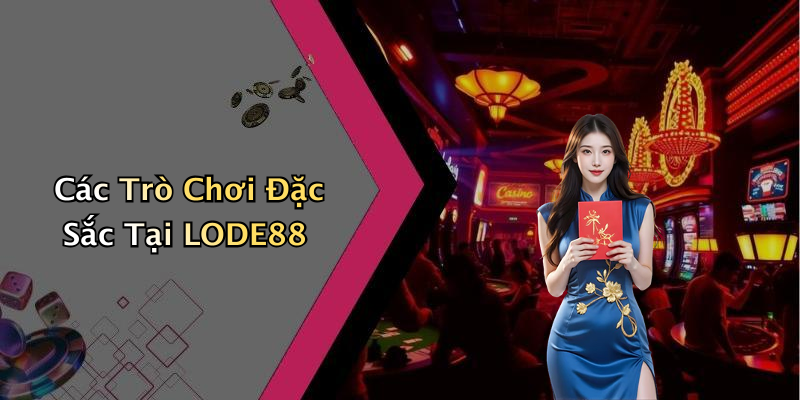 Các Trò Chơi Đặc Sắc Tại LODE88