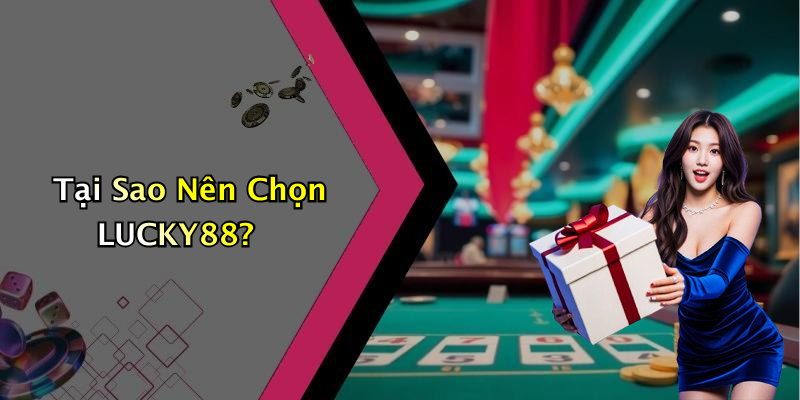 Tại Sao Nên Chọn LUCKY88?