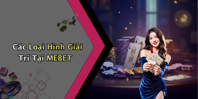 Các Loại Hình Giải Trí Tại MEBET