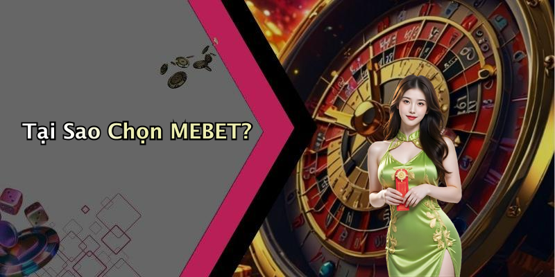 Tại Sao Chọn MEBET?