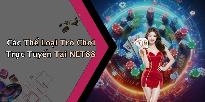 Các Thể Loại Trò Chơi Trực Tuyến Tại NET88