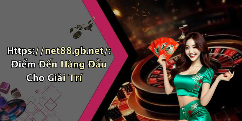 Https://net88.gb.net/: Điểm Đến Hàng Đầu Cho Giải Trí