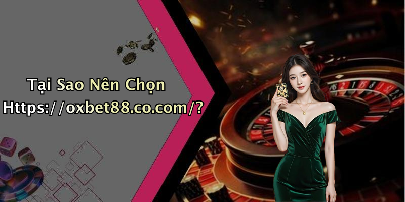 Tại Sao Nên Chọn Https://oxbet88.co.com/?