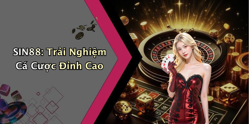 SIN88: Trải Nghiệm Cá Cược Đỉnh Cao