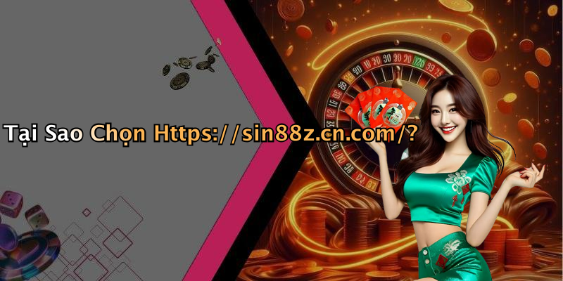 Tại Sao Chọn Https://sin88z.cn.com/?