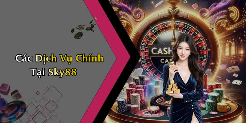 Các Dịch Vụ Chính Tại Sky88