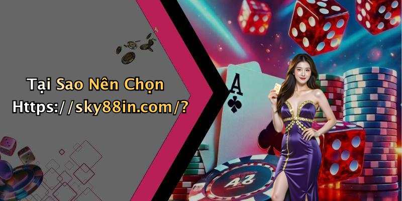Tại Sao Nên Chọn Https://sky88in.com/?