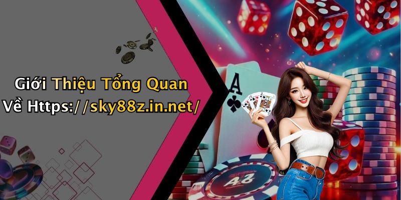 Giới Thiệu Tổng Quan Về Https://sky88z.in.net/