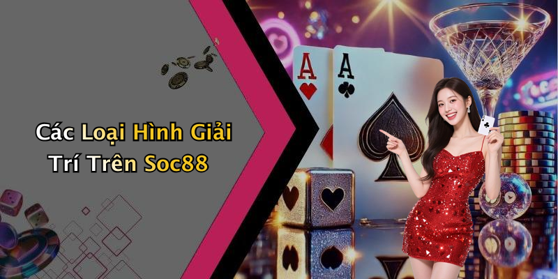 Các Loại Hình Giải Trí Trên Soc88