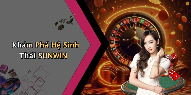 Khám Phá Hệ Sinh Thái SUNWIN