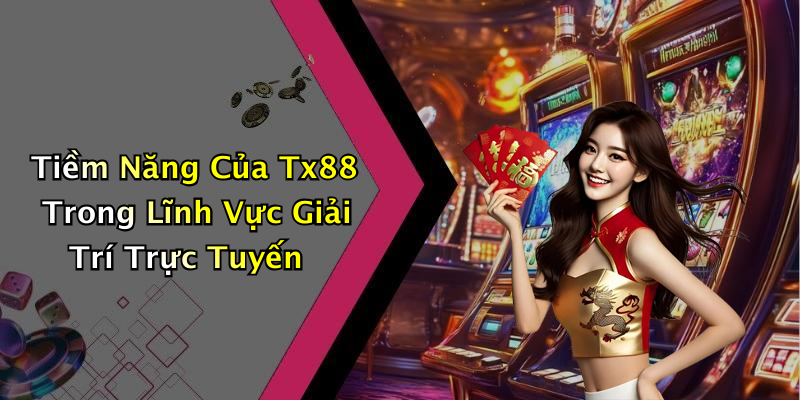 Tiềm Năng Của Tx88 Trong Lĩnh Vực Giải Trí Trực Tuyến