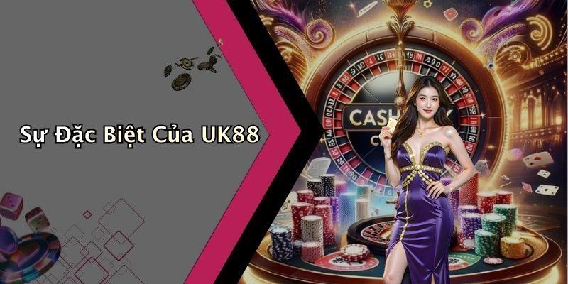 Sự Đặc Biệt Của UK88