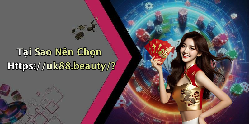 Tại Sao Nên Chọn Https://uk88.beauty/?