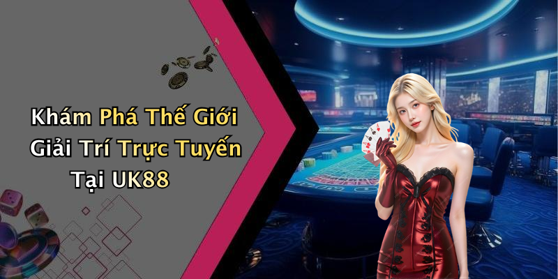 Khám Phá Thế Giới Giải Trí Trực Tuyến Tại UK88