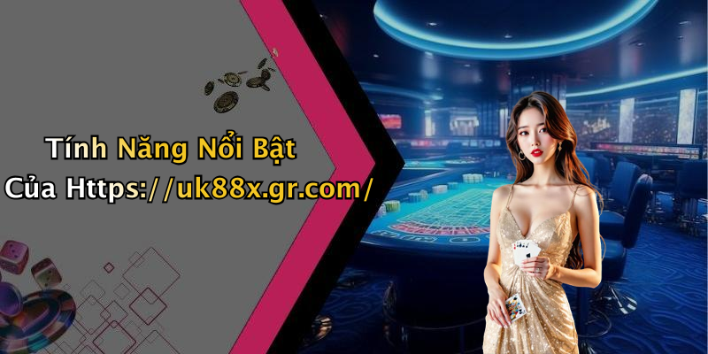 Tính Năng Nổi Bật Của Https://uk88x.gr.com/