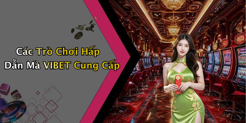 Các Trò Chơi Hấp Dẫn Mà VIBET Cung Cấp