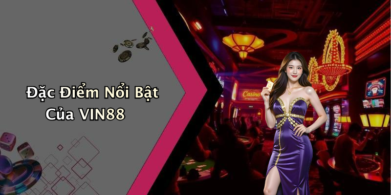 Đặc Điểm Nổi Bật Của VIN88