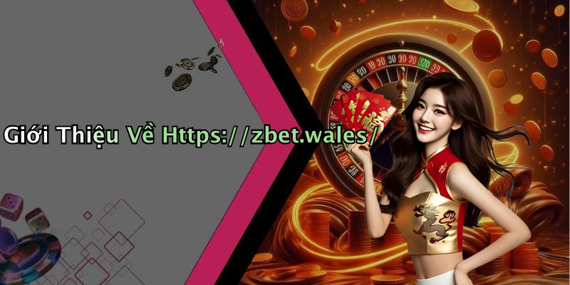 Giới Thiệu Về Https://zbet.wales/