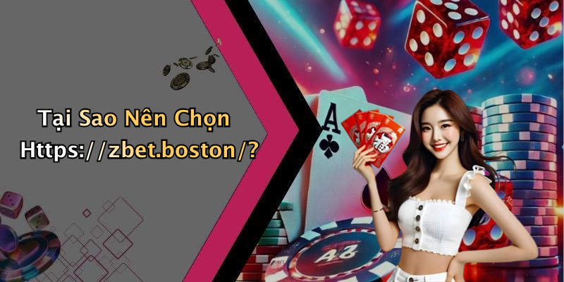 Tại Sao Nên Chọn Https://zbet.boston/?