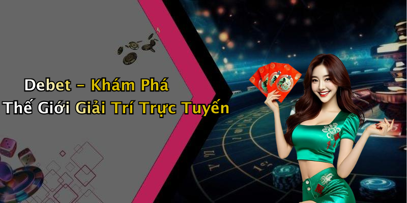 Debet - Khám Phá Thế Giới Giải Trí Trực Tuyến