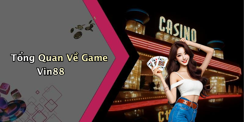 Tổng Quan Về Game Vin88