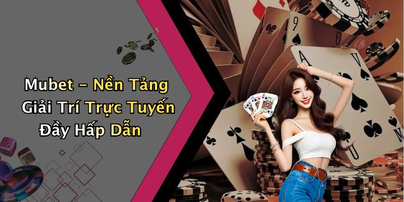 Mubet - Nền Tảng Giải Trí Trực Tuyến Đầy Hấp Dẫn