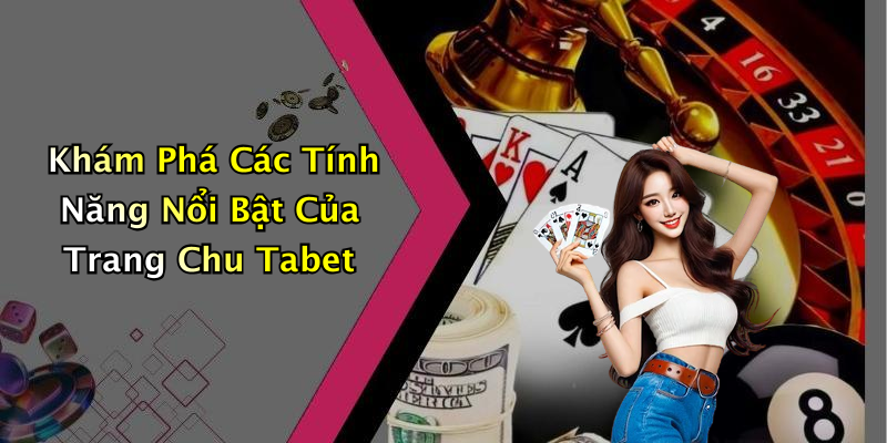 Khám Phá Các Tính Năng Nổi Bật Của Trang Chu Tabet