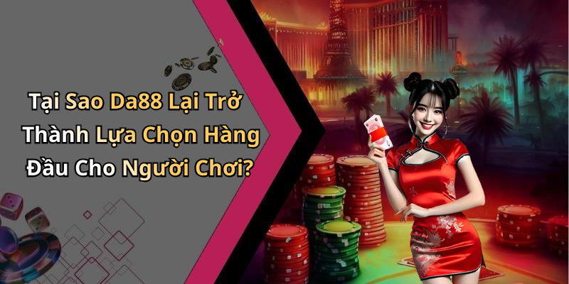 Tại Sao Da88 Lại Trở Thành Lựa Chọn Hàng Đầu Cho Người Chơi?