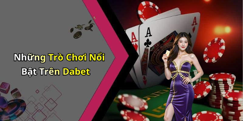 Những Trò Chơi Nổi Bật Trên Dabet