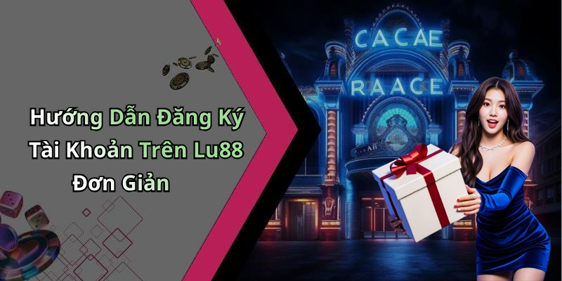 Hướng Dẫn Đăng Ký Tài Khoản Trên Lu88 Đơn Giản