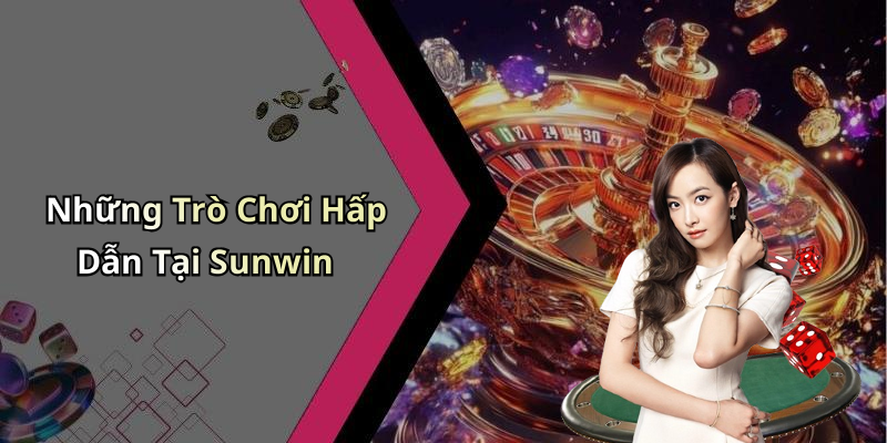 Những Trò Chơi Hấp Dẫn Tại Sunwin
