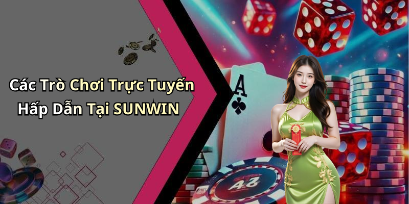 Các Trò Chơi Trực Tuyến Hấp Dẫn Tại SUNWIN